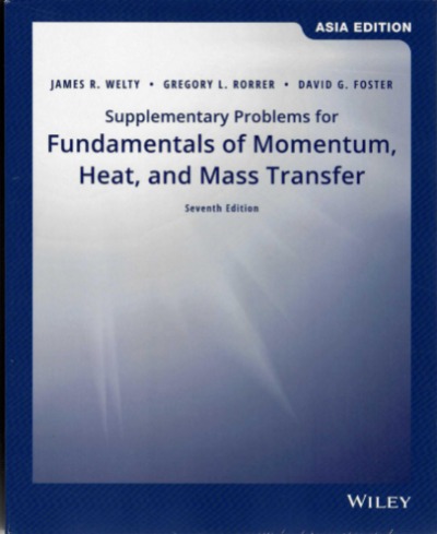 Fundamentals of Momentum, Heat and Mass Transfer(Supplementary Problems for) 7th